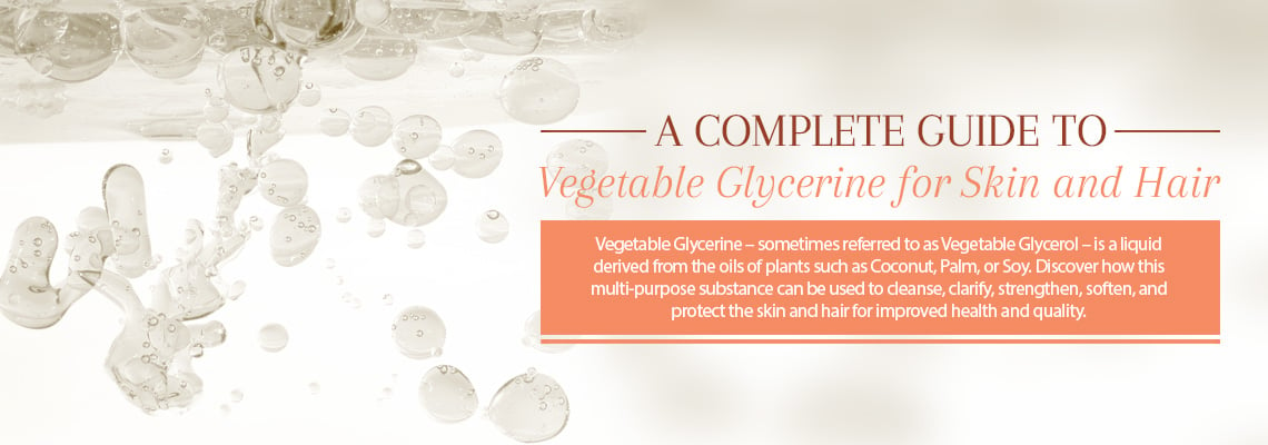 A COMPLETE GUIDE TO VEGETABLE GLYCERINE FOR SKIN AND HAIR