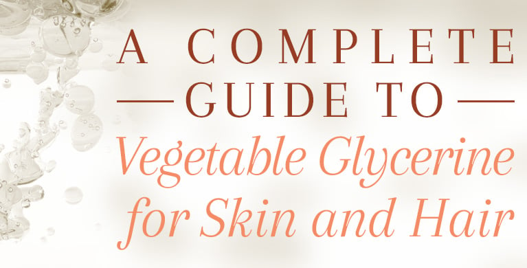 A COMPLETE GUIDE TO VEGETABLE GLYCERINE FOR SKIN AND HAIR