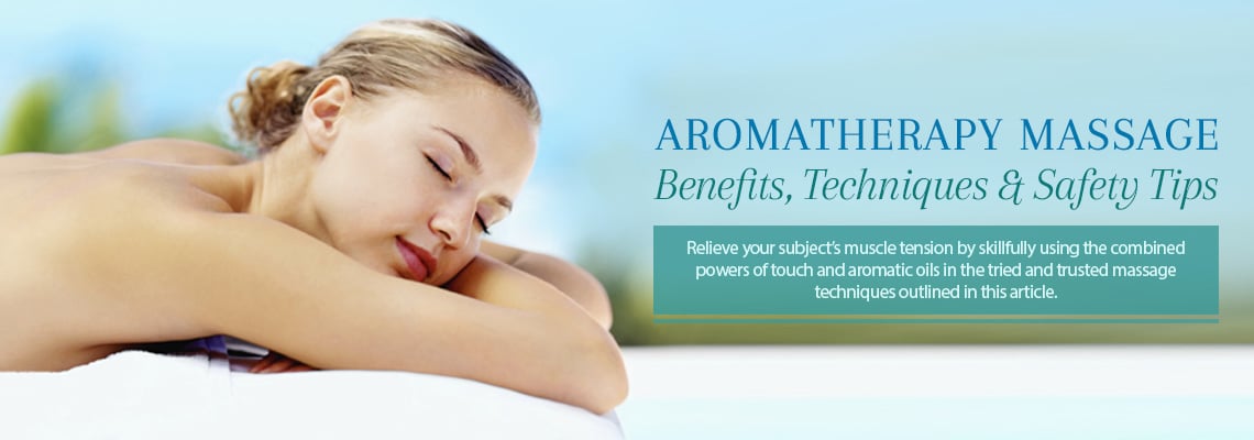 AROMATHERAPY MASSAGE – BENEFITS, TECHNIQUES &amp; SAFETY TIPS