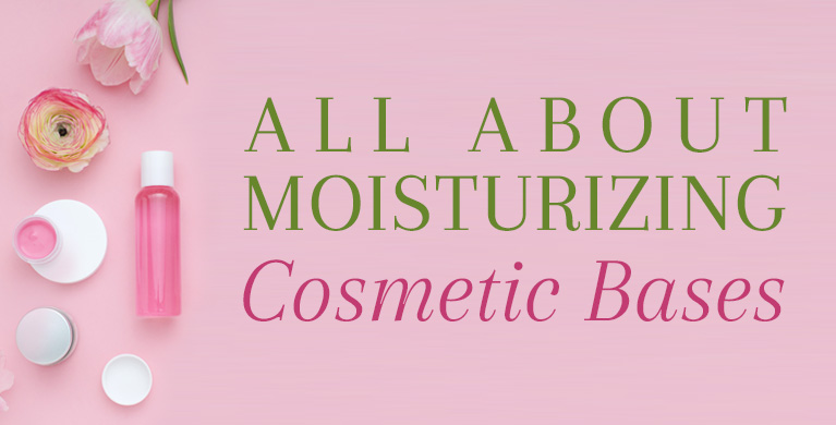 ALL ABOUT MOISTURIZING COSMETIC BASES
