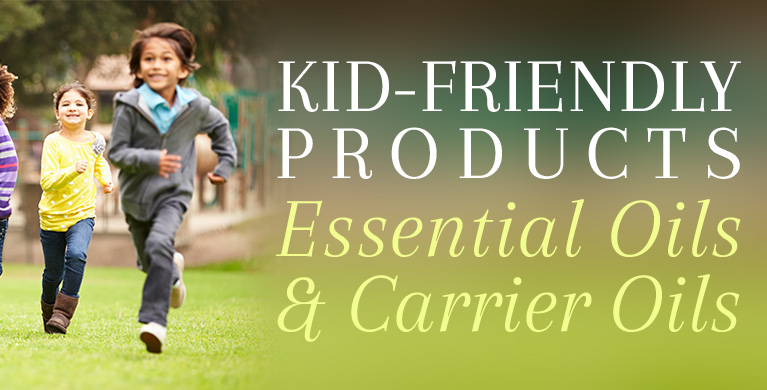 KID-FRIENDLY PRODUCTS: ESSENTIAL OILS &amp; CARRIER OILS