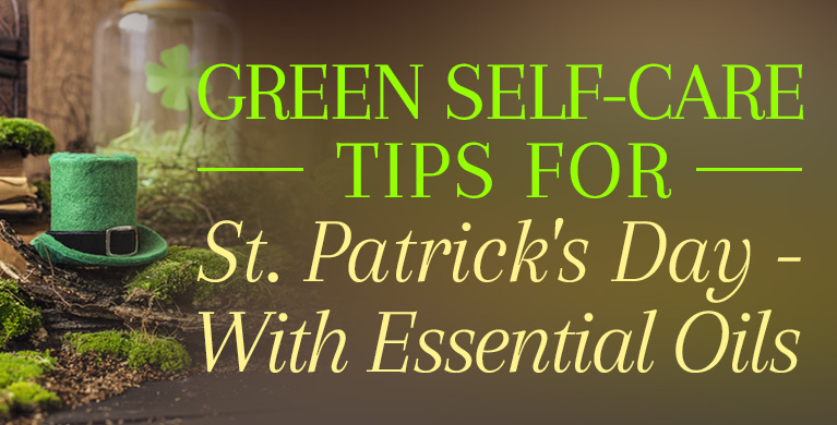 GREEN SELF-CARE TIPS FOR ST. PATRICK'S DAY - WITH ESSENTIAL OILS