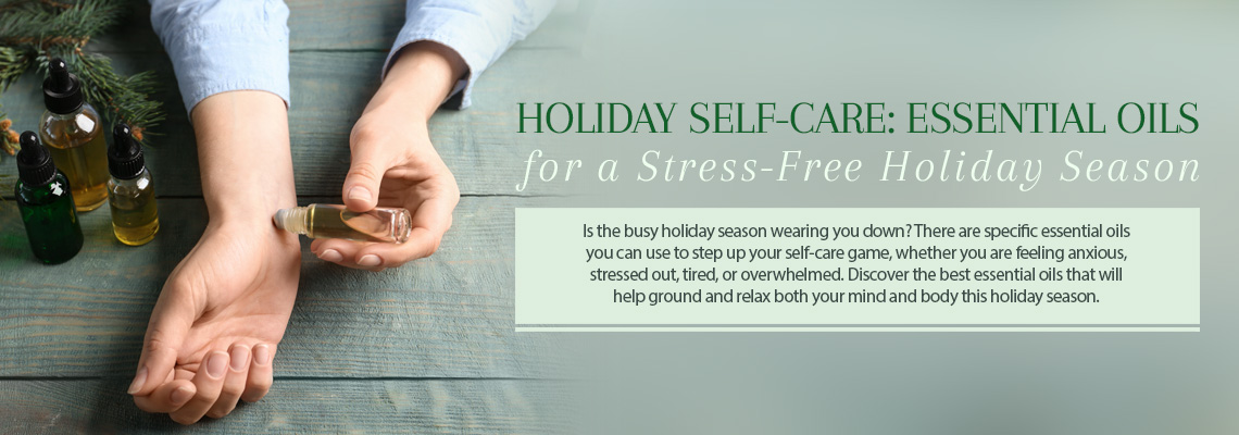 HOLIDAY SELF-CARE: ESSENTIAL OILS FOR A STRESS-FREE HOLIDAY SEASON