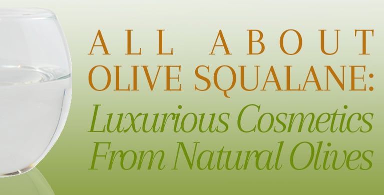 ALL ABOUT OLIVE SQUALANE: LUXURIOUS COSMETICS FROM NATURAL OLIVES