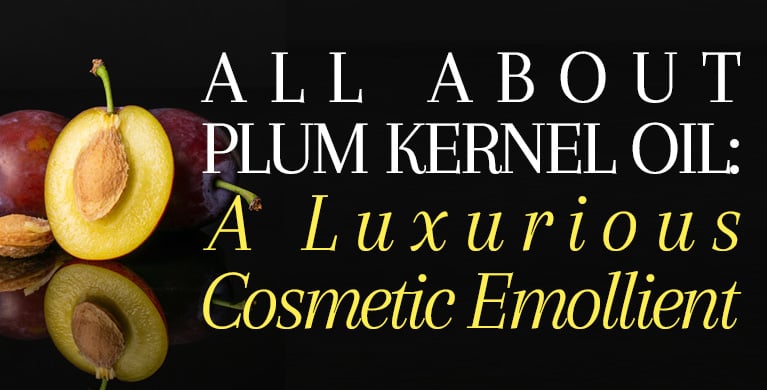 ALL ABOUT PLUM KERNEL OIL: A LUXURIOUS COSMETIC EMOLLIENT