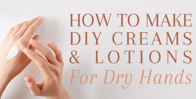 HOW TO MAKE DIY CREAMS &amp; LOTIONS FOR DRY HANDS