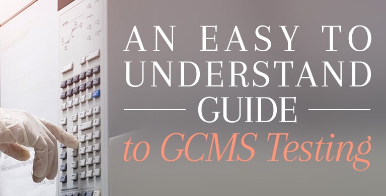AN EASY-TO-UNDERSTAND GUIDE TO GCMS TESTING