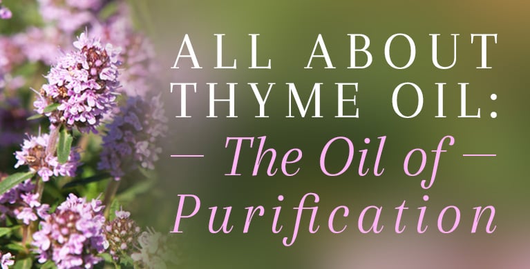 ALL ABOUT THYME OIL: THE OIL OF PURIFICATION