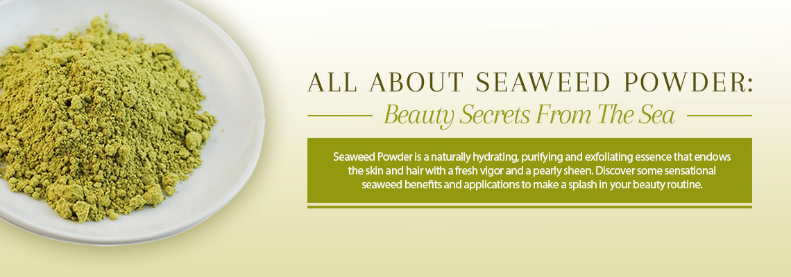 ALL ABOUT SEAWEED POWDER: BEAUTY SECRETS FROM THE SEA