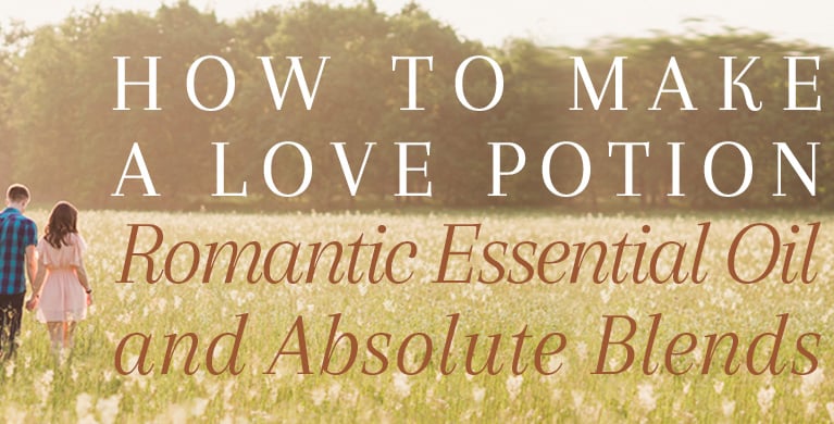 HOW TO MAKE A LOVE POTION: BLENDING WITH ROMANTIC ESSENTIAL OILS AND ABSOLUTES