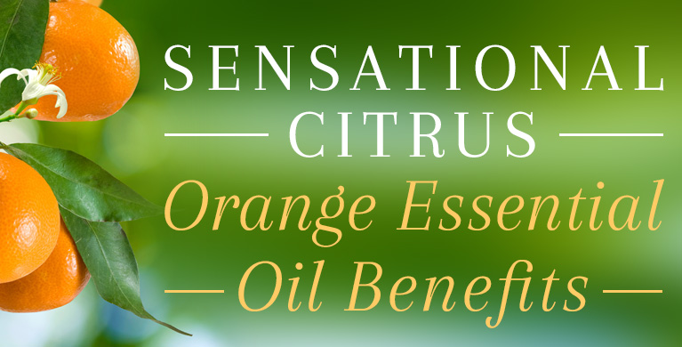 SENSATIONAL CITRUS: ORANGE ESSENTIAL OIL BENEFITS