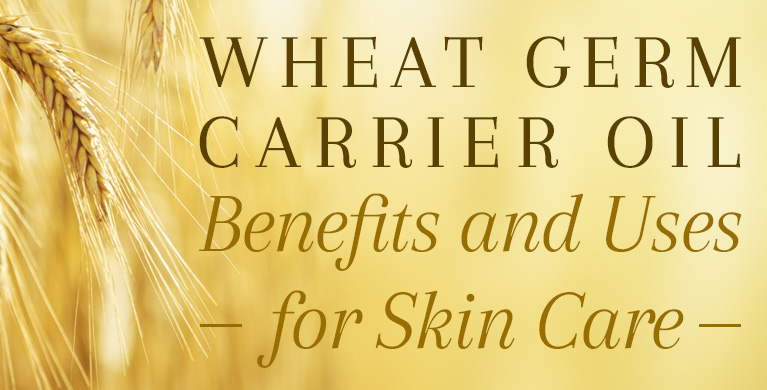 WHEAT GERM CARRIER OIL - BENEFITS AND USES FOR SKIN CARE
