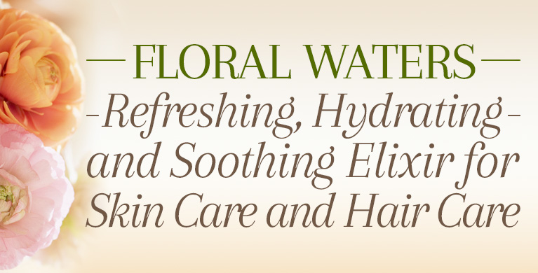 FLORAL WATERS: REFRESHING, HYDRATING, AND SOOTHING ELIXIR FOR SKIN CARE AND HAIR CARE