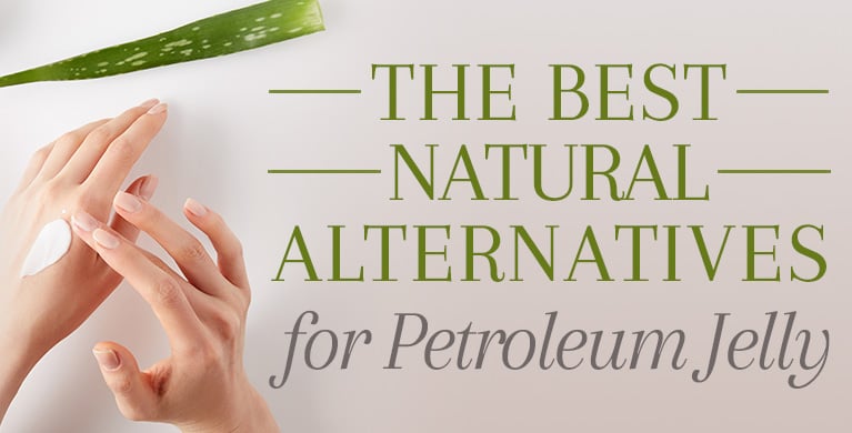 THE BEST NATURAL ALTERNATIVES FOR PETROLEUM JELLY