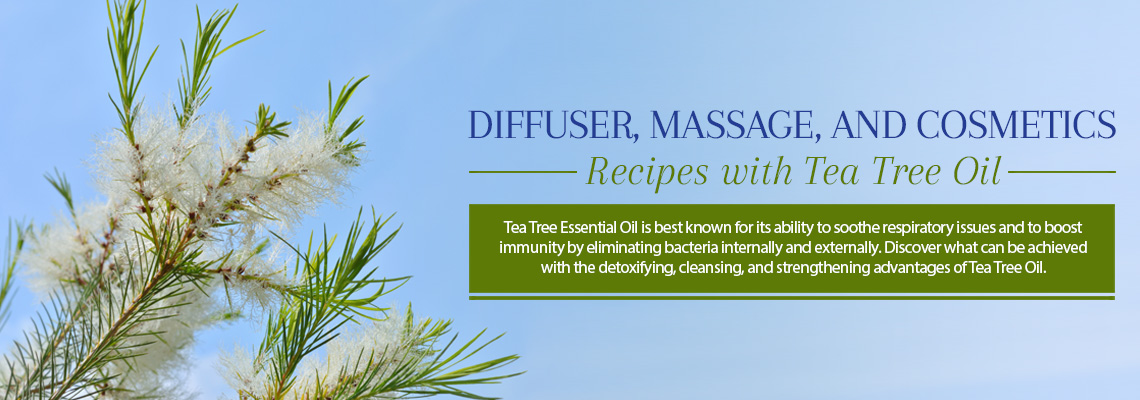 DIFFUSER, MASSAGE, AND COSMETICS RECIPES WITH TEA TREE OIL