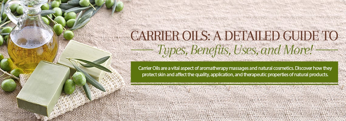 CARRIER OILS: A DETAILED GUIDE TO TYPES, BENEFITS, USES AND MORE!