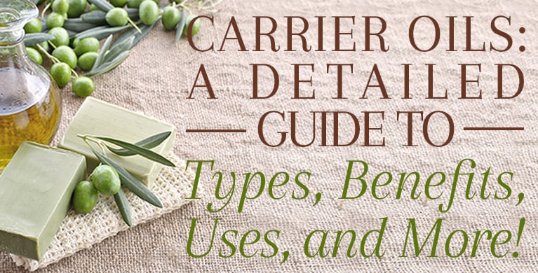 CARRIER OILS: A DETAILED GUIDE TO TYPES, BENEFITS, USES AND MORE!