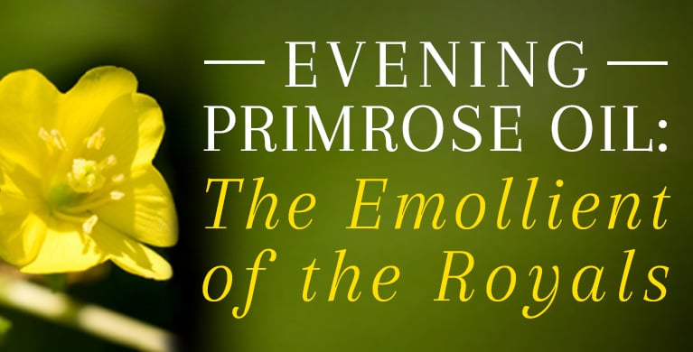 EVENING PRIMROSE OIL: THE EMOLLIENT OF THE ROYALS