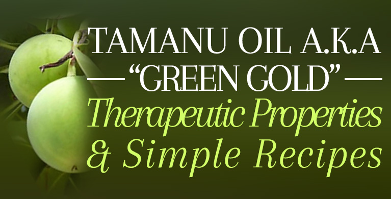 “GREEN GOLD” – THERAPEUTIC PROPERTIES &amp; SIMPLE RECIPES FOR TAMANU OIL